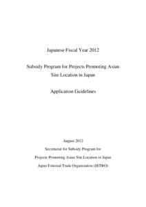 Japanese Fiscal Year 2012 Subsidy Program for Projects Promoting Asian Site Location in Japan Application Guidelines  August 2012