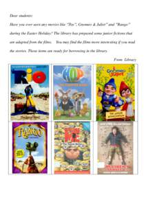 Dear students: Have you ever seen any movies like “Rio”, Gnomeo & Juliet” and “Rango” during the Easter Holiday? The library has prepared some junior fictions that are adapted from the films. You may find the f