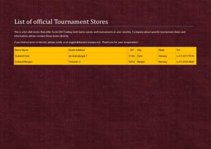 List of official Tournament Stores This is a list ofall stores that offer Yu-Gi-Oh! Trading Card Game events and tournaments in your country. To inquire about specific tournament dates and information, please contact tho