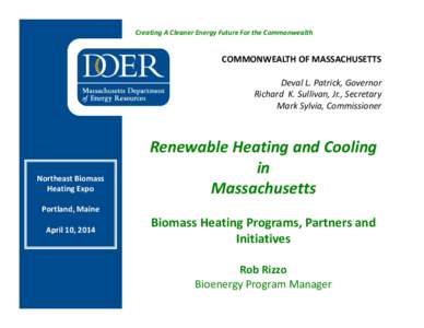 Biomass Heating in Massachusetts Policies  and Initiatives      Rob Rizzo Bioenergy Program Manager