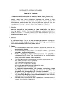 GOVERNMENT OF MADHYA PRADESH MINISTRY OF TOURISM GUIDELINES FOR RECOGNITION AS AN APPROVED TRAVEL AGENT/AGENCY (TA) Madhya Pradesh State Tourism Development Corporation Ltd. Intended to invite applications from reputed a