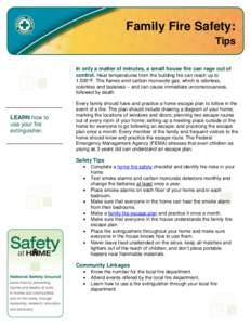 Family Fire Safety: Tips In only a matter of minutes, a small house fire can rage out of control. Heat temperatures from the building fire can reach up to 1,500°F. The flames emit carbon monoxide gas, which is odorless,