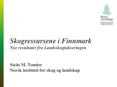 Skogressursene i Finnmark Nye resultater fra Landsskogtakseringen Stein M. Tomter Norsk institutt for skog og landskap