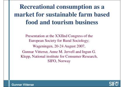 Recreational consumption as a market for sustainable farm based food and tourism business Presentation at the XXIInd Congress of the European Society for Rural Sociology; Wageningen, 20-24 August 2007,