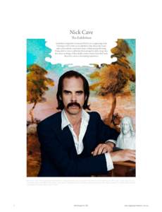 Nick Cave The Exhibition Australian songwriter/musician Nick Cave is appearing at the Victorian Arts Centre in an exhibition that shows the many sides of his talents: aural and visual, writing and performing. Being able 