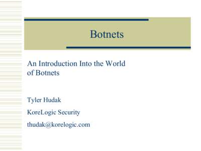 Botnets An Introduction Into the World of Botnets Tyler Hudak KoreLogic Security 