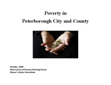 Poverty in Peterborough City and County October, 2008 Root Causes of Poverty Working Group Mayor’s Action Committee