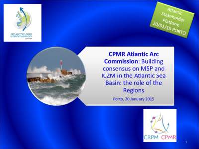 CPMR Atlantic Arc Commission: Building consensus on MSP and ICZM in the Atlantic Sea Basin: the role of the Regions