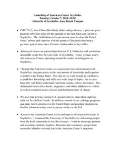 Launching of American Corner Seychelles Tuesday, October 7, 2014, 10:00 University of Seychelles, Anse Royale Campus  (VIP TBC), Vice-Chancellor Hardy, ladies and gentlemen, it gives me great pleasure to be here today