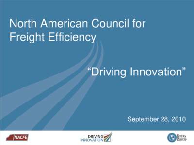 North American Council for Freight Efficiency “Driving Innovation”  September 28, 2010