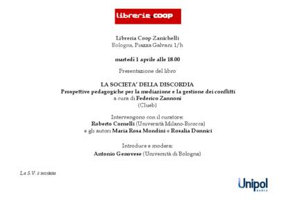 Libreria Coop Zanichelli Bologna, Piazza Galvani 1/h martedì 1 aprile alle[removed]Presentazione del libro LA SOCIETA’ DELLA DISCORDIA Prospettive pedagogiche per la mediazione e la gestione dei conflitti