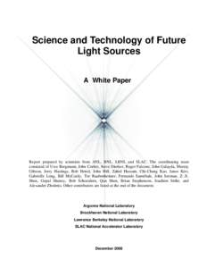 Science and Technology of Future Light Sources A White Paper Report prepared by scientists from ANL, BNL, LBNL and SLAC. The coordinating team consisted of Uwe Bergmann, John Corlett, Steve Dierker, Roger Falcone, John G