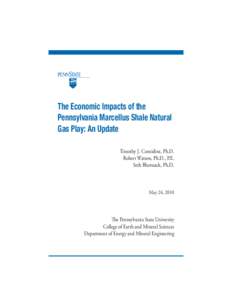 The Economic Impacts of the Pennsylvania Marcellus Shale Natural Gas Play: An Update Timothy J. Considine, Ph.D. Robert Watson, Ph.D., P.E. Seth Blumsack, Ph.D.