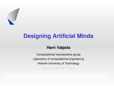 Designing Artificial Minds Harri Valpola Computational neuroscience group Laboratory of computational engineering Helsinki University of Technology http://www.lce.hut.fi/~harri/