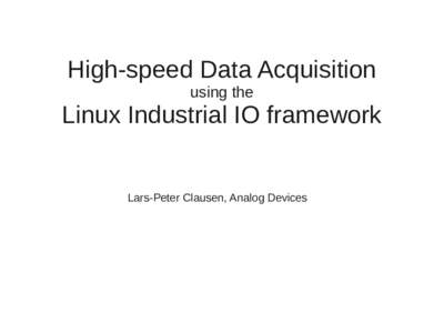 High-speed Data Acquisition using the Linux Industrial IO framework  Lars-Peter Clausen, Analog Devices