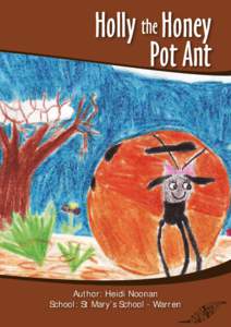 Holly the Honey Pot Ant Author: Heidi Noonan School: St Mary’s School - Warren