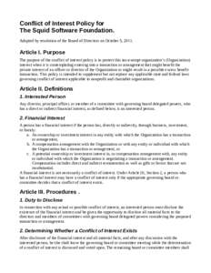 Conflict of Interest Policy for The Squid Software Foundation. Adopted by resolution of the Board of Directors on October 5, 2011. Article I. Purpose The purpose of the conflict of interest policy is to protect this tax-