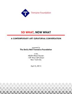 SO WHAT, NOW WHAT A CONTEMPORARY ART CURATORIAL CONVERSATION presented by  The Emily Hall Tremaine Foundation