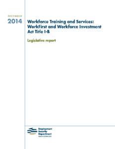 Workforce Training and Services: WorkFirst and Workforce Investment Act Title I-B Published December 2014 Washington State Employment Security Department Dale Peinecke, commissioner Labor Market and Economic Analysis