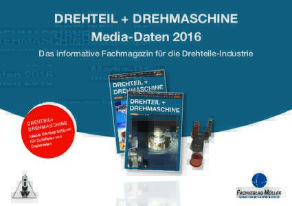 DREHTEIL + DREHMASCHINE Media-Daten 2016 Das informative Fachmagazin für die Drehteile-Industrie EIL+ DREHT SCHINE
