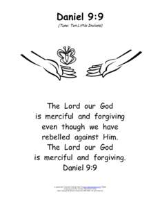 Daniel 9:9 (Tune: Ten Little Indians) The Lord our God is merciful and forgiving even though we have