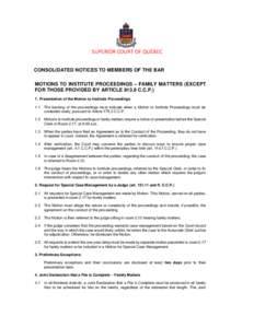 SUPERIOR COURT OF QUÉBEC CONSOLIDATED NOTICES TO MEMBERS OF THE BAR MOTIONS TO INSTITUTE PROCEEDINGS – FAMILY MATTERS (EXCEPT FOR THOSE PROVIDED BY ARTICLE[removed]C.C.P.) 1. Presentation of the Motion to Institute Proc