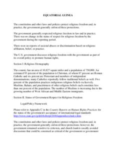 EQUATORIAL GUINEA  The constitution and other laws and policies protect religious freedom and, in practice, the government generally enforced these protections. The government generally respected religious freedom in law