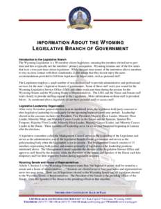 I N F O R M AT I O N A B O U T T H E W Y O M I N G L E G I S L AT I V E B R AN C H O F G O V E R N M E N T Introduction to the Legislative Branch The Wyoming Legislature is a 90-member citizen legislature, meaning the me