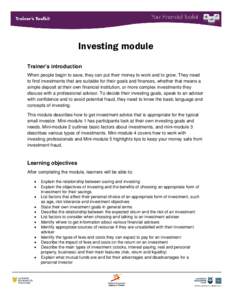 Investing module Trainer’s introduction When people begin to save, they can put their money to work and to grow. They need to find investments that are suitable for their goals and finances, whether that means a simple