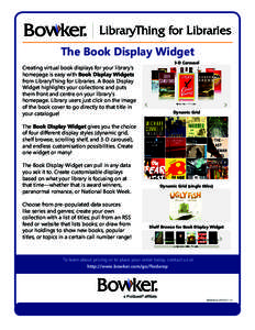 The Book Display Widget Creating virtual book displays for your library’s homepage is easy with Book Display Widgets from LibraryThing for Libraries. A Book Display Widget highlights your collections and puts them fron