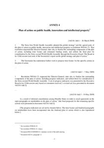 ANNEX 4 Plan of action on public health, innovation and intellectual property 1 [A62/16 Add.1 – 26 March[removed]The Sixty-first World Health Assembly adopted the global strategy 2 and the agreed parts of