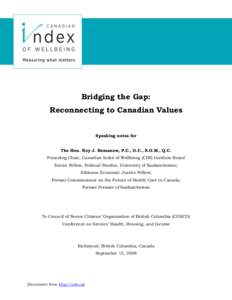 Bridging the Gap: Reconnecting to Canadian Values Speaking notes for The Hon. Roy J. Romanow, P.C., O.C., S.O.M., Q.C. Founding Chair, Canadian Index of Wellbeing (CIW) Institute Board