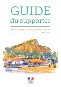 GUIDE du supporter Jeux olympiques & paralympiques RIO 2016  Vous avez prévu de voyager à Rio de Janeiro pour les jeux Olympiques