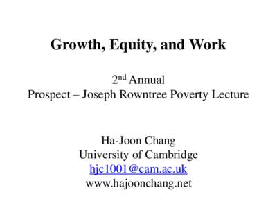 Growth, Equity, and Work 2nd Annual Prospect – Joseph Rowntree Poverty Lecture Ha-Joon Chang University of Cambridge