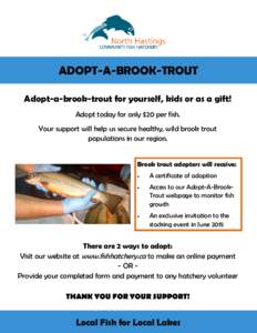 ADOPT-A-BROOK-TROUT Adopt-a-brook-trout for yourself, kids or as a gift! Adopt today for only $20 per fish. Your support will help us secure healthy, wild brook trout populations in our region. Brook trout adopters will 
