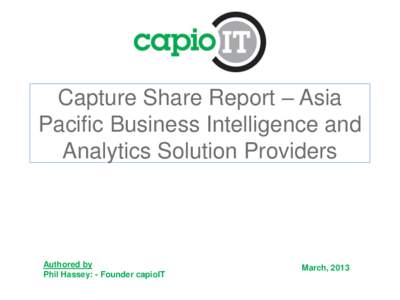 Capture Share Report – Asia Pacific Business Intelligence and Analytics Solution Providers Authored by Phil Hassey: - Founder capioIT