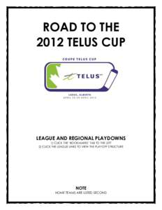 ROAD TO THE 2012 TELUS CUP LEAGUE AND REGIONAL PLAYDOWNS 1) CLICK THE ‘BOOKMARKS’ TAB TO THE LEFT 2) CLICK THE LEAGUE LINKS TO VIEW THE PLAYOFF STRUCTURE