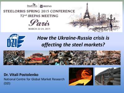 How the Ukraine-Russia crisis is affecting the steel markets? Dr. Vitali Postolenko National Centre for Global Market Research (DZI)