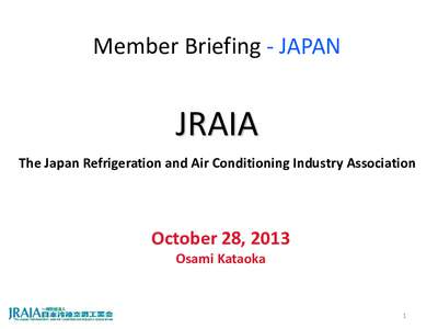 Member Briefing - JAPAN  JRAIA The Japan Refrigeration and Air Conditioning Industry Association  October 28, 2013