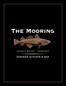 WELCOME Welcome to The Mooring Seafood Kitchen & Bar, a legendary dining experience 25 years in the making. Newly renovated and redesigned, The Mooring elevates the Newport seafood tradition to a new level, providing a 