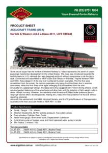 PRODUCT SHEET ACCUCRAFT TRAINS (USA) Norfolk & WesternJ-Class #611, LIVE STEAM Some would argue that the Norfolk & Western Railway’s J-class represents the zenith of steam passenger locomotive development in the