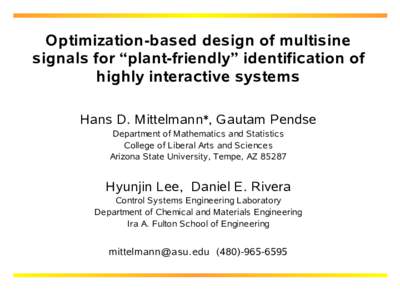 Optimization-based design of multisine signals for “plant-friendly” identification of highly interactive systems Hans D. Mittelmann*, Gautam Pendse Department of Mathematics and Statistics College of Liberal Arts and