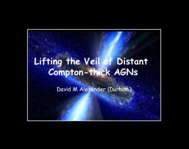 Lifting the Veil of Distant Compton-thick AGNs David M Alexander (Durham) The Deepest X-ray Surveys Chandra Deep Field­North (CDF­N)