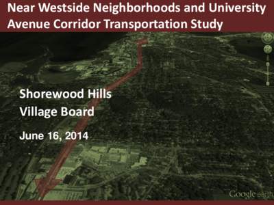 Near Westside Neighborhoods and University Avenue Corridor Transportation Study Shorewood Hills Village Board June 16, 2014