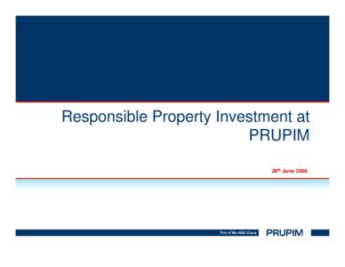 Responsible Property Investment at PRUPIM 29th June 2006 PRUPIM – a brief profile  £17bn of property assets under management in property in a range