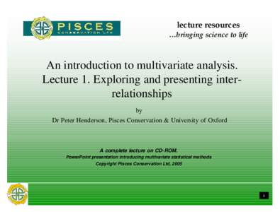 lecture resources …bringing science to life An introduction to multivariate analysis. Lecture 1. Exploring and presenting interrelationships by