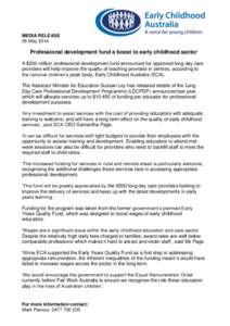 MEDIA RELEASE 05 May 2014 Professional development fund a boost to early childhood sector A $200 million professional development fund announced for approved long day care providers will help improve the quality of teach