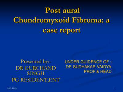 Post aural Chondromyxoid Fibroma: a case report Presented by:DR GURCHAND SINGH