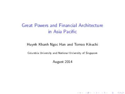 Great Powers and Financial Architecture in Asia Pacific Huynh Khanh Ngoc Han and Tomoo Kikuchi Columbia University and National University of Singapore  August 2014