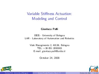 Variable Stiffness Actuation: Modeling and Control Gianluca Palli DEIS - University of Bologna LAR - Laboratory of Automation and Robotics Viale Risorgimento 2, 40136, Bologna